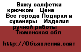 Вяжу салфетки крючком › Цена ­ 500 - Все города Подарки и сувениры » Изделия ручной работы   . Тюменская обл.